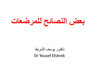 ‫بعض النصائح للمرضعات‬

      ‫دكتور يوسف الشريك‬
      ‫‪Dr Yousef Elshrek‬‬
 