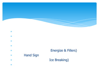 Energize & Fillers)
Hand Sign
            Ice Breaking)
 