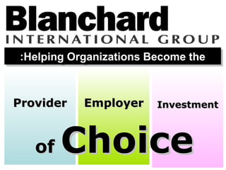 ::Helping Organizations Become the
   Helping Organizations Become the



Provider    Employer     Investment



   of   Choice
 