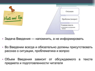 Ситуация



                                     Проблема (вопрос)


                                    Главная мысль
                                    •ключевые положения
                                     линии




• Задача Введения — напомнить, а не информировать

• Во Введении всегда и обязательно должны присутствовать
  рассказ о ситуации, проблематика и вопрос

• Объем Введения зависит от обсуждаемого в тексте
  предмета и подготовленности читателя
 