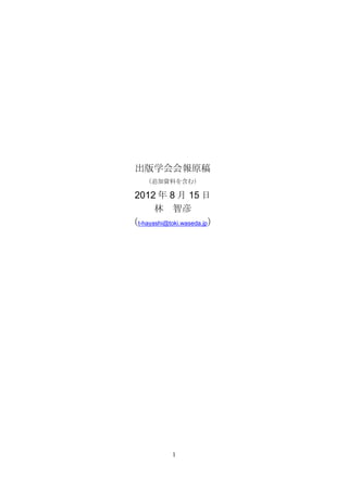 出版学会会報原稿
    （追加資料を含む）

 2012 年 8 月 15 日
       林 智彦
（t-hayashi@toki.waseda.jp）




            1
 