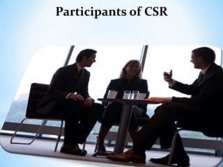 Participants of CSR
 