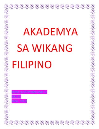 AKADEMYA
 SA WIKANG
FILIPINO

BORILLA,STEPHANI MAE N.
NS1-01
MISS, CRUZ
 