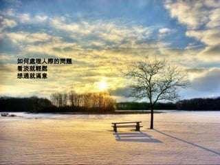 如何處理人際的問題
看淡就輕鬆
想通就滿意
 