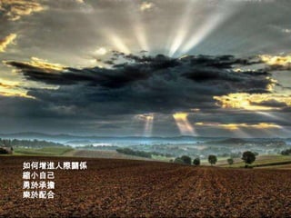 如何增進人際關係
縮小自己
勇於承擔
樂於配合
 