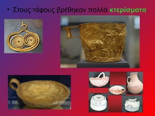 • Στους τάφους βρέθηκαν πολλά κτερίσματα.
 
