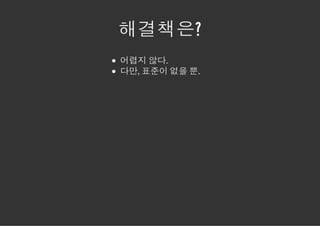 해결책은?
어렵지 않다.
다만, 표준이 없을 뿐.
 