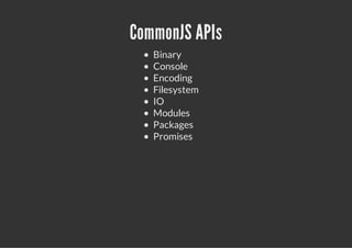 CommonJS APIs
   Binary
   Console
   Encoding
   Filesystem
   IO
   Modules
   Packages
   Promises
 