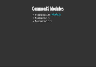 CommonJS Modules
 Modules/1.0 : Node.js
 Modules/1.1
 Modules/1.1.1
 