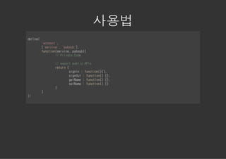 사용법
dfn(
eie
     'con'
      acut,
     [srie,'usb]
      'evc' pbu',
     fnto(evc,pbu)
      ucinsrie usb{
          / PiaeCd
           / rvt oe

         / epr pbi AI
          / xot ulc Ps
         rtr {
          eun
              sgI :fnto({,
              inn   ucin)}
              sgOt:fnto( {,
              inu    ucin) }
              gtae:fnto( {,
              eNm    ucin) }
              stae:fnto( {
              eNm    ucin) }
         }
     }
);
 