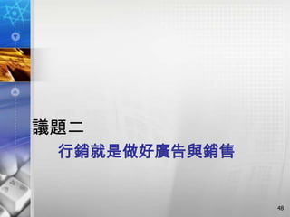 議題二
 行銷就是做好廣告與銷售


               48
 