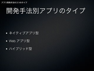 アプリ開発手法の３つのタイプ




  開発手法別アプリのタイプ


    ネイティブアプリ型

    Web アプリ型

    ハイブリッド型
 