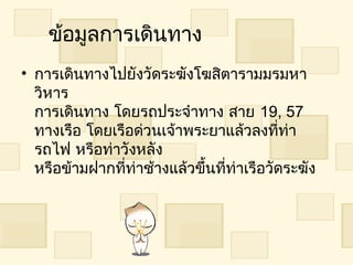 ข้อมูลกำรเดินทำง
• กำรเดินทำงไปยังวัดระฆังโฆสิตำรำมมรมหำ
  วิหำร 
  กำรเดินทำง โดยรถประจำำทำง สำย 19, 57
  ทำงเรือ โดยเรือด่วนเจ้ำพระยำแล้วลงที่ท่ำ
  รถไฟ หรือท่ำวังหลัง
  หรือข้ำมฝำกที่ท่ำช้ำงแล้วขึ้นที่ท่ำเรือวัดระฆัง
 