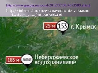 http://www.gazeta.ru/social/2012/07/08/4673909.shtml
http://intersnet.ru/news/navodnenie_v_krasno
   darskom_krae/2012-07-08-438
 