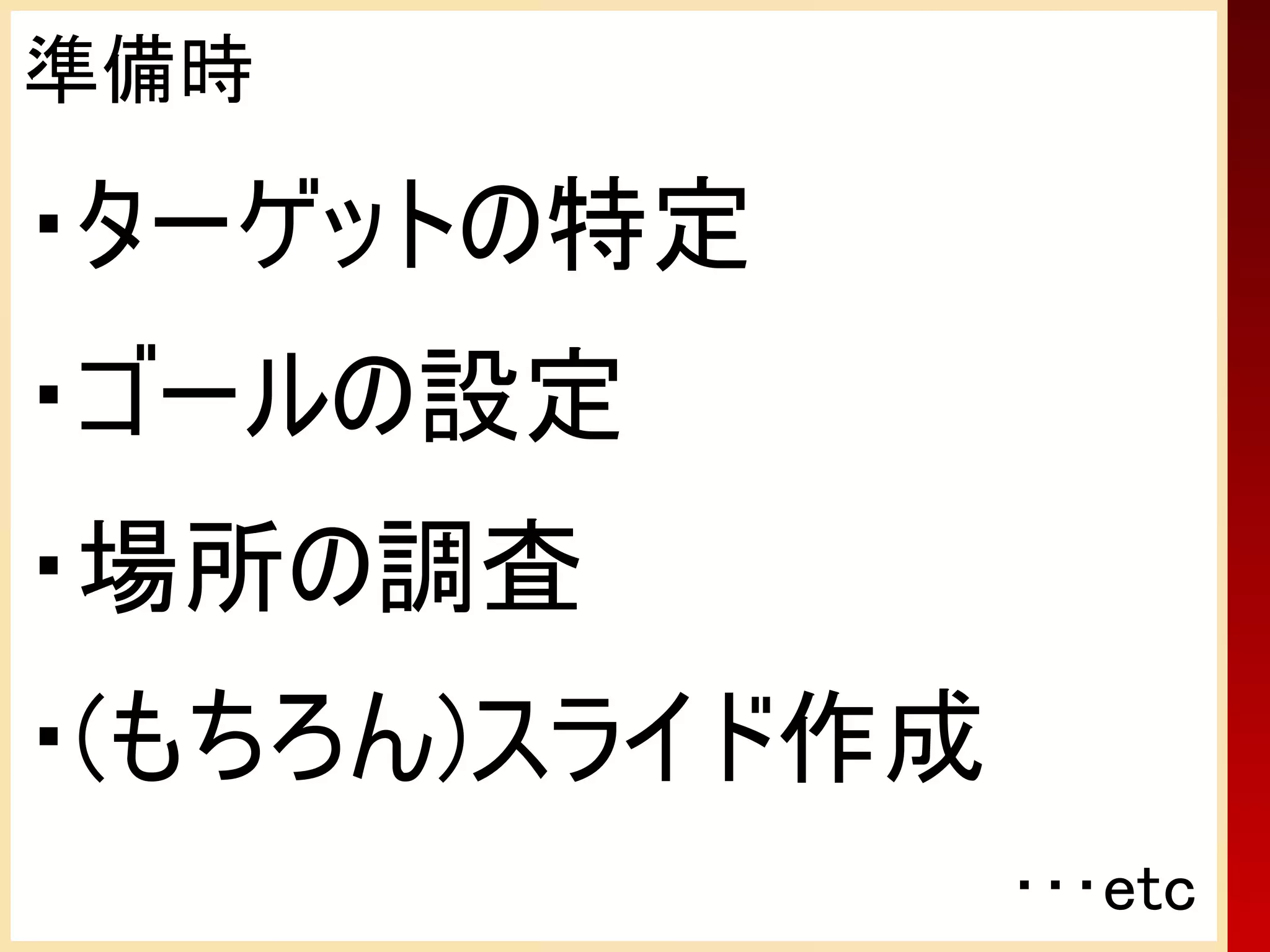 準備時

・ターゲットの特定
・ゴールの設定
・場所の調査
・(もちろん)スライド作成
                ･･･etc
 