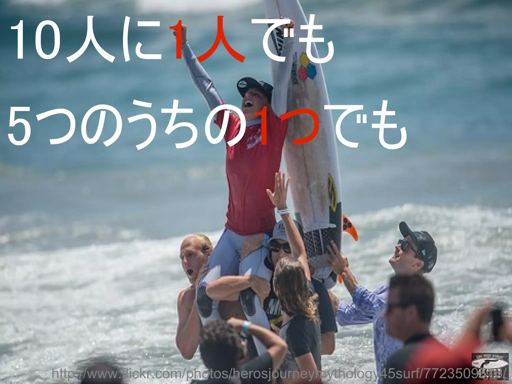 10人に1人でも
5つのうちの1つでも



 http://www.flickr.com/photos/herosjourneymythology45surf/7723509516/
 