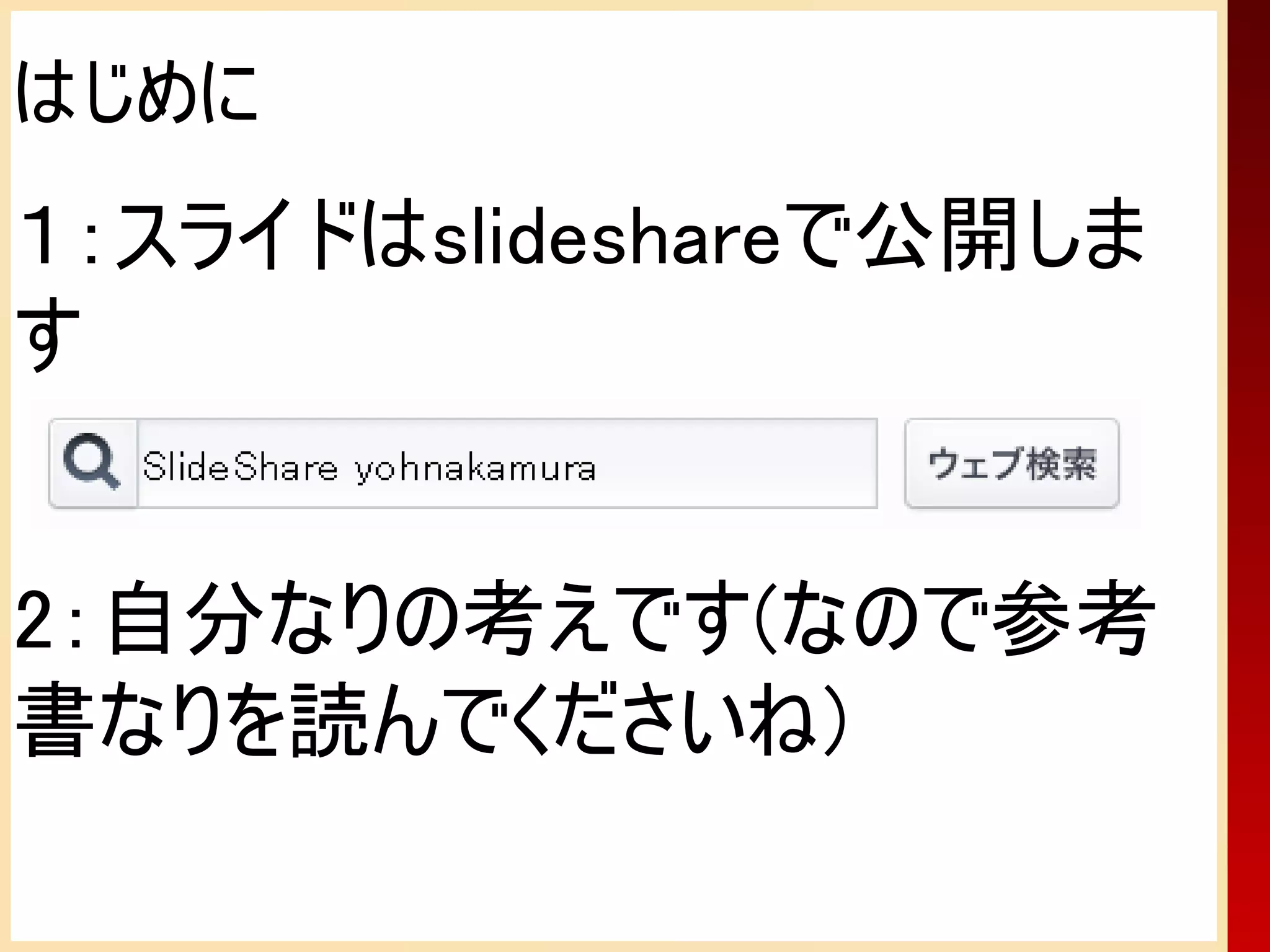 はじめに
１：スライドはslideshareで公開しま
す


2：自分なりの考えです(なので参考
書なりを読んでくださいね)
 