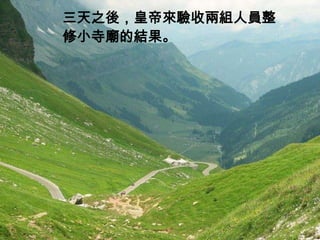 三天之後，皇帝來驗收兩組人員整
修小寺廟的結果。
 