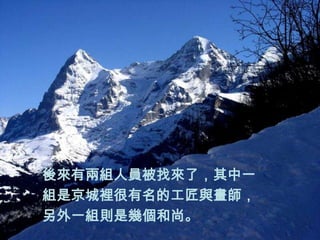 後來有兩組人員被找來了，其中一
組是京城裡很有名的工匠與畫師，
另外一組則是幾個和尚。
 