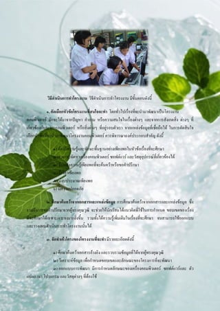 วิธีดําเนินการทําโครงงาน วิธีดําเนินการทําโครงงาน มีขั้นตอนดังนี้

             ๑. คัดเลือกหัวขอโครงงานที่สนใจจะทํา โดยทั่วไปเรื่องทีจะนํามาพัฒนาเปนโครงงาน
                                                                   ่
คอมพิวเตอร มักจะไดมาจากปญหา คําถาม หรือความสนใจในเรื่องตางๆ และจากการสังเกตสิ่ง ตางๆ ที่
เกี่ยวของกับระบบคอมพิวเตอร หรือสิ่งตางๆ ที่อยูรอบตัวเรา จากแหลงขอมูลที่เชื่อถือได ในการตัดสินใจ
เลือกหัวขอที่จะนํามาพัฒนาโครงงานคอมพิวเตอร ควรพิจารณาองคประกอบสําคัญ ดังนี้

                ๑) ตองมีความรูและทักษะพื้นฐานอยางเพียงพอในหัวขอเรื่องที่จะศึกษา
                ๒)สามารถจัดหาเครื่องคอมพิวเตอร ซอฟตแวร และวัสดุอปกรณที่เกี่ยวของได
                                                                     ุ
                ๓) มีแหลงความรูเพียงพอที่จะคนควาหรือขอคําปรึกษา
                ๔) มีเวลาเพียงพอ
                ๕) มีงบประมาณเพียงพอ
                ๖) มีความปลอดภัย

            ๒. ศึกษาคนควาจากเอกสารและแหลงขอมูล การศึกษาคนควาจากเอกสารและแหลงขอมูล ซึ่ง
รวมถึงการขอคําปรึกษาจากผูทรงคุณวุฒิ จะชวยใหนกเรียนไดแนวคิดทีใชในการกําหนด ขอบเขตของเรื่อง
                                                 ั                   ่
ที่จะศึกษาไดเฉพาะเจาะจงมากยิ่งขึ้น รวมทั้งไดความรูเพิมเติมในเรื่องที่จะศึกษา จนสามารถใชออกแบบ
                                                        ่
และวางแผนดําเนินการทําโครงงานนันได้

            ๓. จัดทําเคาโครงของโครงงานที่จะทํา มีรายละเอียดดังนี้

            ๑) ศึกษาคนควาเอกสารอางอิง และรวบรวมขอมูลที่ไดจากผูทรงคุณวุฒิ
            ๒) วิเคราะหขอมูล เพื่อกําหนดขอบเขตและลักษณะของโครงการที่จะพัฒนา
            ๓) ออกแบบการพัฒนา มีการกําหนดลักษณะของเครื่องคอมพิวเตอร ซอฟตแวรและ ตัว
แปลภาษา โปรแกรม และวัสดุตางๆ ที่ตองใช
 