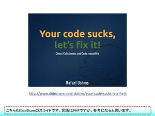 http://www.slideshare.net/rdohms/your-code-sucks-lets-fix-it



こちらもSlideShareのスライドです。言語はPHPですが、参考になると思います。
 