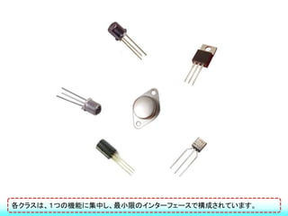 各クラスは、１つの機能に集中し、最小限のインターフェースで構成されています。
 