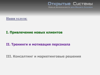 Наши услуги:



I. Привлечение новых клиентов


II. Тренинги и мотивация персонала


III. Консалтинг и маркетинговые решения
 
