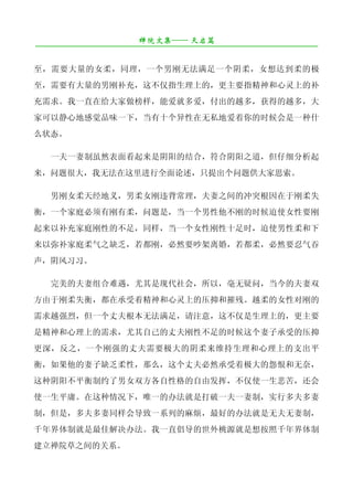 禅院文集—— 天启篇
¯¯¯¯¯¯¯¯¯¯¯¯¯¯¯¯¯¯¯¯¯¯¯¯¯¯¯¯¯¯¯¯¯¯¯¯¯¯¯¯¯¯¯¯¯¯¯¯¯¯¯¯¯¯¯¯¯¯¯¯¯¯¯¯¯¯¯¯

至，需要大量的女柔，同理，一个男刚无法满足一个阴柔，女想达到柔的极
至，需要有大量的男刚补充，这不仅指生理上的，更主要指精神和心灵上的补
充需求。我一直在给大家做榜样，能爱就多爱，付出的越多，获得的越多，大
家可以静心地感觉品味一下，当有十个异性在无私地爱着你的时候会是一种什
么状态。

   一夫一妻制虽然表面看起来是阴阳的结合，符合阴阳之道，但仔细分析起
来，问题很大，我无法在这里进行全面论述，只提出个问题供大家思索。

   男刚女柔天经地义，男柔女刚违背常理，夫妻之间的冲突根因在于刚柔失
衡，一个家庭必须有刚有柔，问题是，当一个男性他不刚的时候迫使女性要刚
起来以补充家庭刚性的不足，同样，当一个女性刚性十足时，迫使男性柔和下
来以弥补家庭柔气之缺乏，若都刚，必然要吵架离婚，若都柔，必然要忍气吞
声，阴风习习。

   完美的夫妻组合难遇，尤其是现代社会，所以，毫无疑问，当今的夫妻双
方由于刚柔失衡，都在承受着精神和心灵上的压抑和摧残。越柔的女性对刚的
需求越强烈，但一个丈夫根本无法满足，请注意，这不仅是生理上的，更主要
是精神和心理上的需求，尤其自己的丈夫刚性不足的时候这个妻子承受的压抑
更深，反之，一个刚强的丈夫需要极大的阴柔来维持生理和心理上的支出平
衡，如果他的妻子缺乏柔性，那么，这个丈夫必然承受着极大的怨恨和无奈，
这种阴阳不平衡制约了男女双方各自性格的自由发挥，不仅使一生悲苦，还会
使一生平庸。在这种情况下，唯一的办法就是打破一夫一妻制，实行多夫多妻
制，但是，多夫多妻同样会导致一系列的麻烦，最好的办法就是无夫无妻制，
千年界体制就是最佳解决办法。我一直倡导的世外桃源就是想按照千年界体制
建立禅院草之间的关系。
 