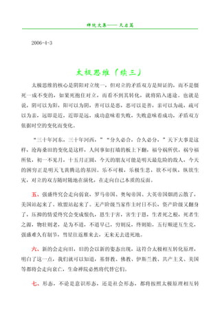 禅院文集—— 天启篇
¯¯¯¯¯¯¯¯¯¯¯¯¯¯¯¯¯¯¯¯¯¯¯¯¯¯¯¯¯¯¯¯¯¯¯¯¯¯¯¯¯¯¯¯¯¯¯¯¯¯¯¯¯¯¯¯¯¯¯¯¯¯¯¯¯¯¯¯

   2006-4-3




                    太极思维（续三）
   太极思维的核心是阴阳对立统一，但对立的矛盾双方是辩证的，而不是僵
死一成不变的，如果死抱住对立，而看不到其转化，就将陷入迷途。也就是
说，阴可以为阳，阳可以为阴，善可以是恶，恶可以是善，亲可以为疏，疏可
以为亲，远即是近，近即是远，成功意味着失败，失败意味着成功，矛盾双方
依据时空的变化而变化。

   “三十年河东，三十年河西，”“分久必合，合久必分，”天下大事是这
样，沧海桑田的变化是这样，人间事如打墙的板上下翻，福兮祸所伏，祸兮福
所依，初一不见月，十五月正圆，今天的朋友可能是明天最危险的敌人，今天
的困穷正是明天飞黄腾达的基因。乐不可极，乐极生悲，欲不可纵，纵欲生
灾，对立的双方随时随地在演化，在走向自己本质的反面。

   五、强盛终究会走向弱衰，罗马帝国、奥匈帝国、大英帝国烟消云散了，
美国站起来了、欧盟站起来了。无产阶级当家作主时日不长，资产阶级又翻身
了，压抑的情爱终究会变成恨仇，恩生于害，害生于恩，生者死之根，死者生
之源，物壮则老，是为不道，不道早已，穷则反，终则始，五行顺逆互生克，
强盛难久有制节，彗星往返雁来去，无来无去进死地。

   六、新的会走向旧，旧的会以新的姿态出现，这符合太极相互转化原理，
明白了这一点，我们就可以知道，基督教、佛教、伊斯兰教、共产主义、美国
等都将会走向衰亡，生命禅院必然将代替它们。

   七、形态，不论是意识形态，还是社会形态，都将按照太极原理相互转
 