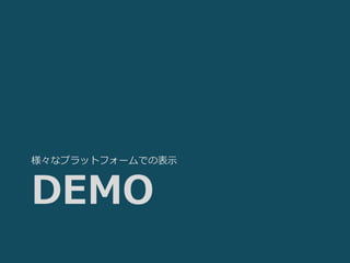 様々なプラットフォームでの表示



DEMO
 