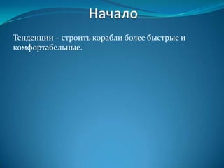 Тенденции – строить корабли более быстрые и
комфортабельные.
 