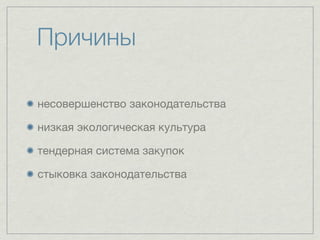 Причины

несовершенство законодательства

низкая экологическая культура

тендерная система закупок

стыковка законодательства
 