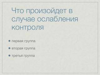 Что произойдет в
случае ослабления
контроля
первая группа

вторая группа

третья группа
 