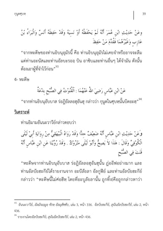 กุนูตศุบหฺ                                                                                                  39




     “จากหะดีษของท่านอิบนุอุมัรนี้ คือ ท่านอิบนุอุมัรไม่เคยจําหรืออาจจะลืม
     แต่ท่านอะนัสและท่านอัลบะรออฺ บิน อาซิบและท่านอื่นๆ ได้จํามัน ดังนั้น
     ต้องเอาผู้ที่จําไว้ก่อน”93
4- หะดีษ
                                                   :
     “จากท่านอิบนุอับบาส ร่อฎิยัลลอฮุอันฮุ กล่าวว่า กุนูตในศุบหฺนั้นบิดอะฮฺ”94
วิเคราะห์
     ท่านอิมามอันนะวาวีย์กล่าวตอบว่า
                                                                                                        ‫و‬
                                           .                                           :


     “หะดีษจากท่านอิบนุอับ บาส ร่อฎิยัลลอฮุอัน ฮุนั้น ฎ่ออีฟอย่างมาก และ
     ท่านอัลบัยฮะกีย์ได้รายงานจาก อะบีลัยลา อัลกูฟีย์ และท่านอัลบัยฮะกีย์
     กล่าวว่า “หะดีษนี้ ไม่ศ่อฮีหฺ โดยที่อะบูลัยลานั้น ถูกทิ้ง(คือถูกกล่าวหาว่า


93
    อันนะวาวีย์, อัลมัจญฺมูอฺ ชัรหฺ อัลมุฮัซซับ, เล่ม 3, หน้า 336. อัลบัยฮะกีย์, สุนันอัลบัยฮะกีย์, เล่ม 2, หน้า
436.
94
   รายงานโดยอัลบัยฮะกีย,์ สุนันอัลบัยฮะกีย,์ เล่ม 2, หน้า 436.
 