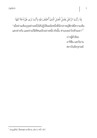 กุนูตศุบหฺ                                                                           3




       “เมื่อท่านเห็นบุรุษท่านหนึ่งได้ปฏิบัติอะมัลหนึ่งที่นักปราชญ์ฟิกห์มีความเห็น
       แตกต่างกัน และท่านก็มีทัศนะอีกอย่างหนึ่ง ดังนั้น ท่านจงอย่าไปห้ามเขา”1
                                                               บ่าวผู้ต่ําต้อย
                                                               อาริฟีน แสงวิมาน
                                                               สถาบันอัลกุดวะฮ์




1
    อะบูนุอัยม์, หิลยะตุล เอาลิยาอฺ, เล่ม 6, หน้า 367.
 