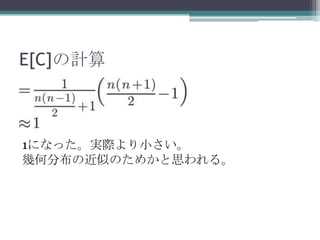 E[C]の計算



1になった。実際より小さい。
幾何分布の近似のためかと思われる。
 