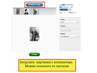 Загрузить картинки с компьютера.
   Можно поменять их местами.
 