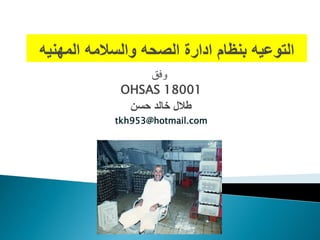 ‫وفق‬
 OHSAS 18001
  ‫طالل خالد حسن‬
tkh953@hotmail.com
 