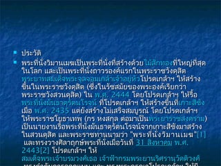   ประวัติ
   พระทีนั่งวิมานเมฆเป็นพระที่นั่งที่สร้างด้วยไม้สักทองที่ใหญ่ที่สุด
           ่
    ในโลก และเป็นพระที่นงถาวรองค์แรกในพระราชวังดุสิต 
                             ั่
    พระบาทสมเด็จพระจุลจอมเกล้าเจ้าอยู่หัวโปรดเกล้าฯ ให้สร้าง
    ขึ้นในพระราชวังดุสิต (ซึ่งในรัชสมัยของพระองค์เรียกว่า
    พระราชวังสวนดุสิต) ใน พ.ศ. 2444 โดยโปรดเกล้าฯ ให้รื้อ
    พระทีนั่งมันธาตุรัตนโรจน์ ที่โปรดเกล้าฯ ให้สร้างขึ้นที่เกาะสีชัง
             ่                                             เกาะสี
    เมื่อ พ.ศ. 2435 แต่ยังสร้างไม่เสร็จสมบูรณ์ โดยโปรดเกล้าฯ
    ให้พระราชโยธาเทพ (กร หงสกุล ต่อมาเป็นพระยาราชสงคราม)
    เป็นนายงานรื้อพระที่นงมันธาตุรัตนโรจน์จากเกาะสีชังมาสร้าง
                          ั่
    ในสวนดุสิต และพระราชทานนามว่า "พระที่น ั่ง วิม านเมฆ "[1]
     และทรงวางศิลาฤกษ์พระที่นั่งเมื่อวันที่ 31 สิงหาคม พ.ศ.
    2443[2] โปรดเกล้าฯ ให้
    สมเด็จพระเจ้าบรมวงศ์เธอ เจ้าฟ้ากรมพระยานริศรานุวัดติวงศ์
 