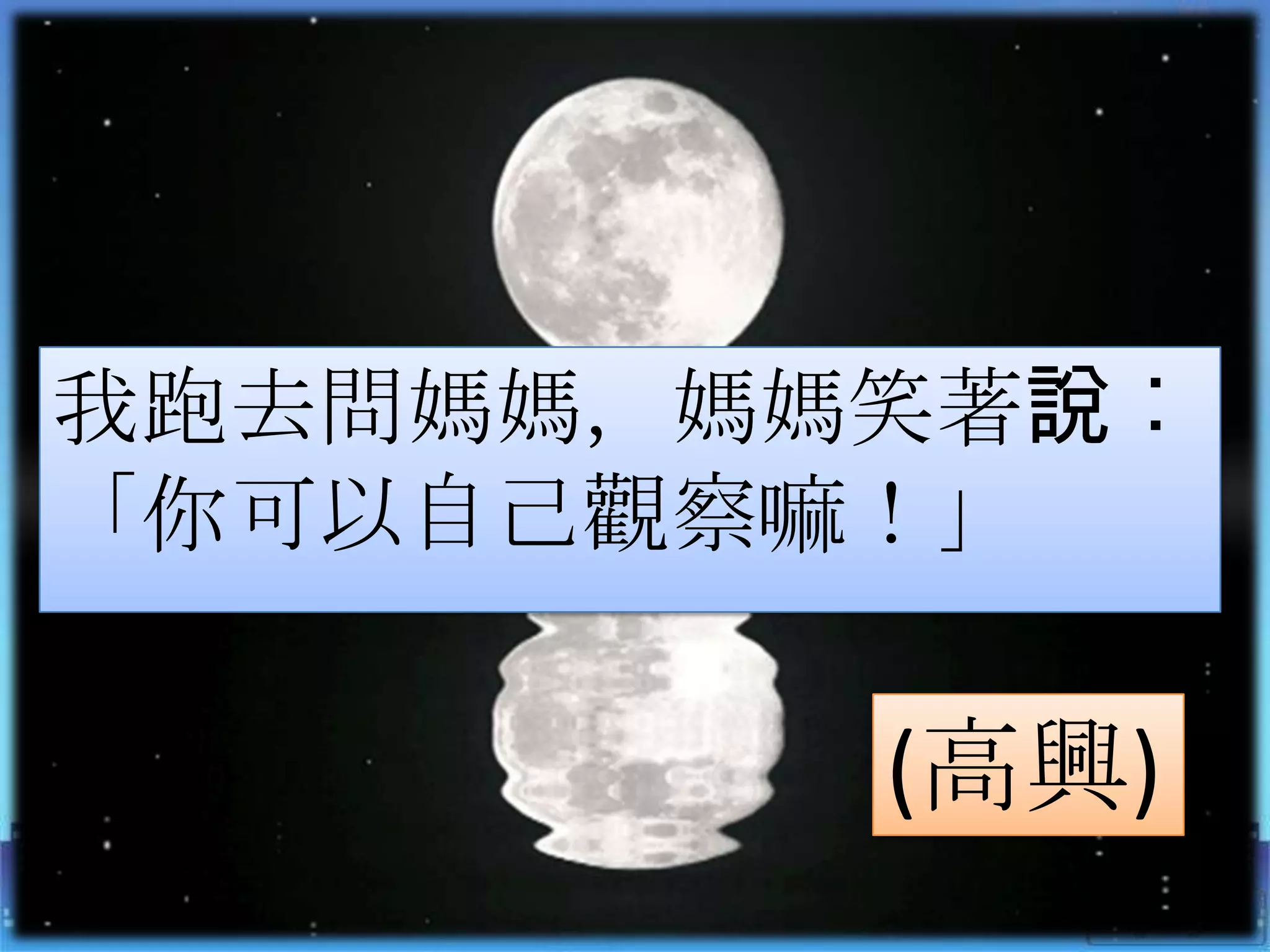 我跑去問媽媽，媽媽笑著說︰
「你可以自己觀察嘛！」

         (高興)
 