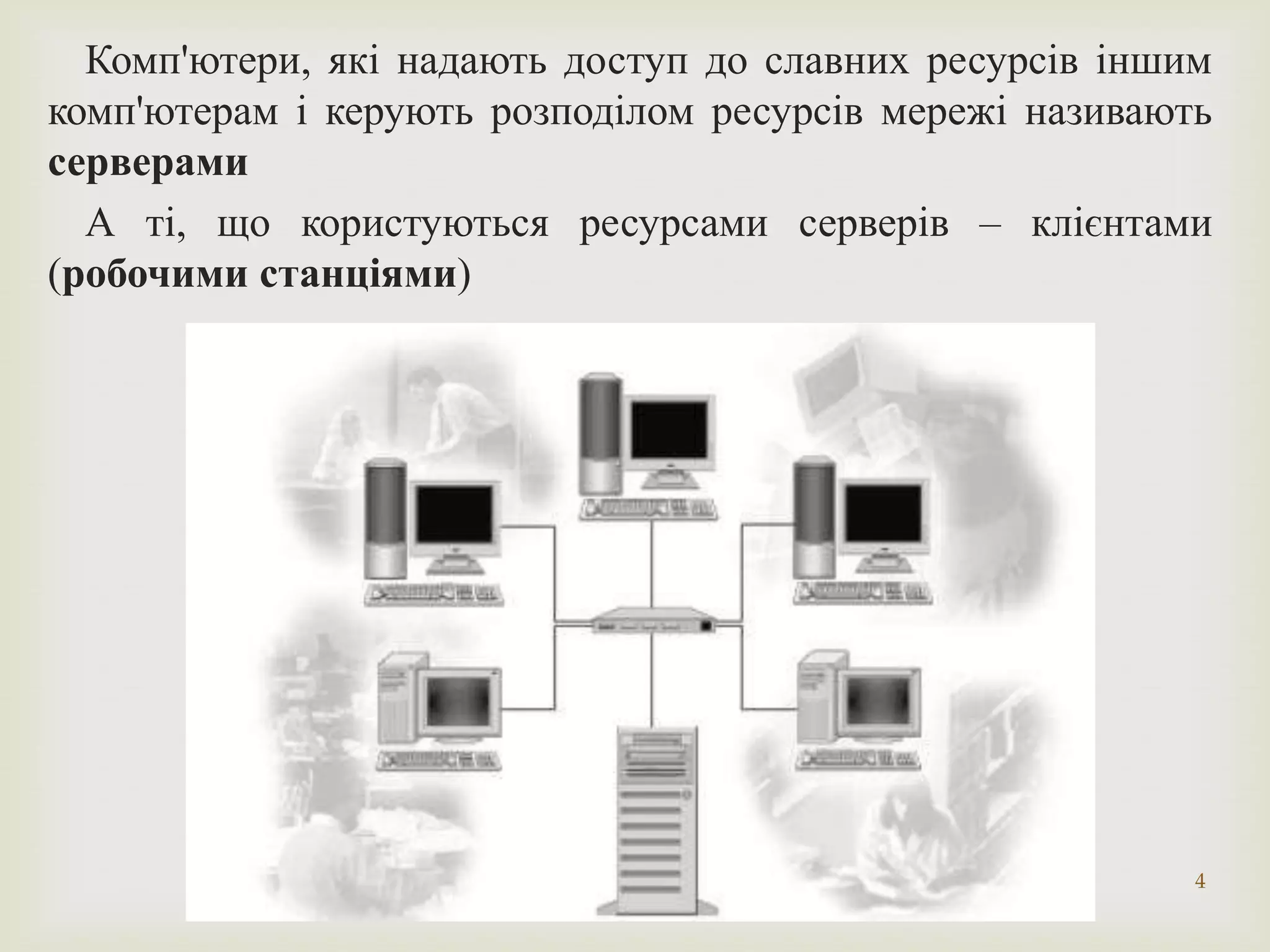 Комп'ютери, які надають доступ до славних ресурсів іншим
комп'ютерам і керують розподілом ресурсів мережі називають
серверами
  А ті, що користуються ресурсами серверів – клієнтами
(робочими станціями)




                                                         4
 