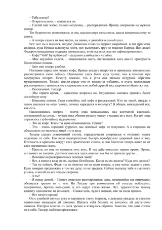 – Тебе плохо?
    – Отвратительно, – признался он.
    – Сделай шаг влево, только медленно, – распорядилась Ириша, направляя на мужика
шокер.
    Тот безропотно повиновался, и она, выскользнув из-за стола, зашла ненормальному за
спину:
    – А теперь садись на мое место, на диван, и двигайся в самый угол.
    Все: вот ты и попался, голубь! Диванчик стоял на террасе аварийный, и тот фрагмент
сиденья, куда Ириша задвинула гостя, мог выдержать груз не тяжелее Париса. Под дядей
Федором ненадежная подушка провалилась, и он оказался жестко зафиксированным.
    – Кофе? Чай? Бутерброды? – радушно улыбнулась хозяйка.
    – Мне неудобно сидеть, – пожаловался гость, пытающийся хоть как-то пристроить
бесполезные ножны.
    – Зато мне теперь удобно.
    Поставив перед ним чашку кофе, Ириша уселась напротив и принялась внимательно
рассматривать свою добычу. Освещение здесь было куда лучше, чем в комнате при
задернутых шторах. Осмотр показал, что в угол она загнала недурной образчик
мужественности. Только светло-серые очи от красноты избавить, и пусть продолжает
рекламировать горнолыжное снаряжение или любой другой вид здорового образа жизни.
    – Рассказывай, Теодор.
    – Мы теряем время, – сдавленно возразил он, безуспешно пытаясь принять более
достойную позу.
    – Невелика потеря. Сиди спокойно, пей кофе и рассказывай. Кто ты такой, откуда и
зачем свалился на мою голову, почему нарядился в кольчугу? В общем, выкладывай все,
как есть.
    Наклонившись вперед – плечи едва возвышались над клетчатой клеенкой,
постеленной на столе, – мужик взял обеими руками чашку и поднес ее к носу. На его лице
отразилось глубочайшее недоумение:
    – Это не кофе. Зачем ты меня обманываешь, Ирина?
    – Это – очень хороший суррогат, мы дешевый кофе не покупаем. А я стараюсь не
обманывать по мелочам, имей это в виду.
    Теодор сделал осторожный глоток, страдальчески сморщился и отставил чашку
подальше от себя. Его лицо подозрительно быстро приобретало здоровый цвет и вид.
Отечность и краснота вокруг глаз практически сошли, и они блестели теперь вовсе не от
слез, вызванных газом.
    – Прости, но мне не нравится этот вкус. И мы действительно теряем время, Ирина,
его может не хватить. Долго оставаться здесь опасно: как бы не пришли другие…
    – Похожие на раскормленных зеленых змей?
    – Нет, я имею в виду не их, вьерны безобидны. Когда ты их видела? Куда они делись?
    – Так не пойдет, Федя: ты не ответил ни на один вопрос, а уже начал задавать свои.
Если намерен продолжать в том же духе, то не трудись. Сейчас выпущу тебя из уютного
уголка, и мотай на все четыре стороны.
    – А ты?
    – Я поеду домой. – Иришу охватило разочарование: день, начавшийся так интересно,
обернулся трепом ни о чем. Но Теодор при упоминании об отъезде побледнел,
занервничал, бренча кольчугой, и его вдруг стало жалко. Нет, турагентство такому
клиенту однозначно не поможет. – Скажи хоть, чудо в звеньях, как ты сюда проник.
    – Нет ничего проще!
    Он с улыбкой окунул руку в наружную стену террасы, и девушка увидела за стеклом
приветливо машущую ей пятерню. Щипать себя больше не хотелось: ей достаточно
синяков. Пятерня исчезла из поля зрения и втянулась обратно. Заметив, что дама слегка
не в себе, Теодор любезно предложил:
 