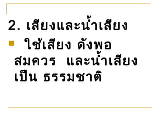 2. เสีย งและนำ้า เสีย ง
 ใช้เ สีย ง ดัง พอ

 สมควร และนำ้า เสีย ง
 เป็น ธรรมชาติ
 