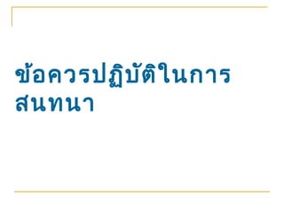 ข้อ ควรปฏิบ ัต ิใ นการ
สนทนา
 