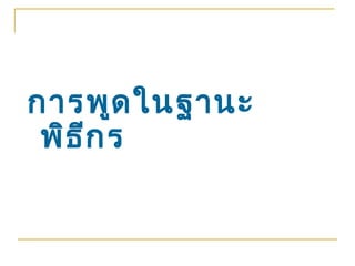 การพูด ในฐานะ
 พิธ ีก ร
 