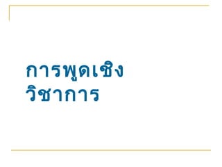 การพูด เชิง
วิช าการ
 