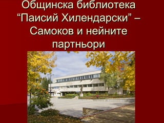Общинска библиотека
“Паисий Хилендарски” –
  Самоков и нейните
      партньори
 
