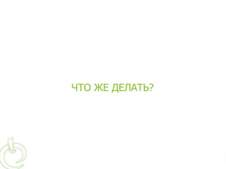 ЧТО ЖЕ ДЕЛАТЬ?
 