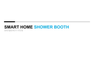 SMART HOME SHOWER BOOTH
UX컨설턴트2기 이민영
 