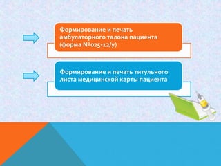 Формирование и печать
амбулаторного талона пациента
(форма №025-12/у)



Формирование и печать титульного
листа медицинской карты пациента
 